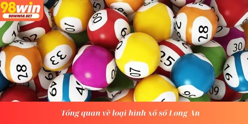 Xổ Số Long An – Tham Gia Chơi Để Đổi Đời Nhanh Chóng 2 Tổng quan về loại hình xổ số Long An